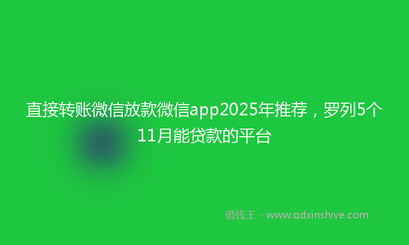 直接转账微信放款微信app2025年推荐,罗列5个11月能贷款的平台