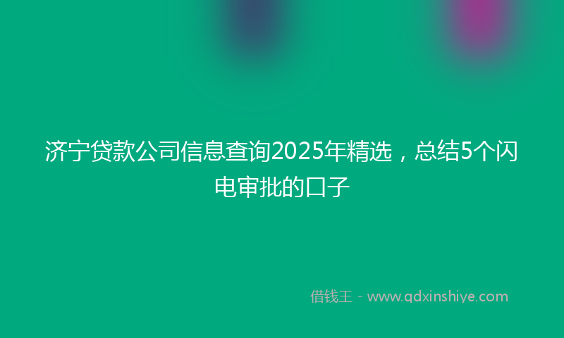 济宁贷款公司信息查询2025年精选，总结5个闪电审批的口子