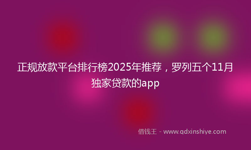 正规放款平台排行榜2025年推荐，罗列五个11月独家贷款的app