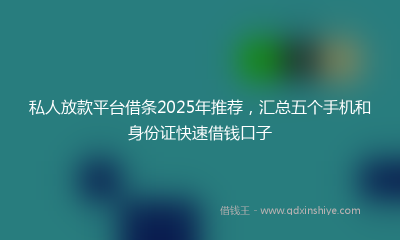 私人放款平台借条2025年推荐,汇总五个手机和身份证快速借钱口子