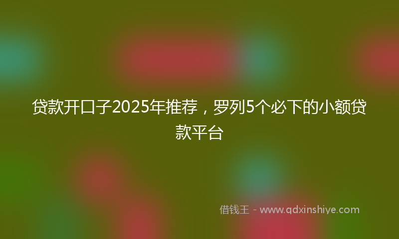 贷款开口子2025年推荐，罗列5个必下的小额贷款平台