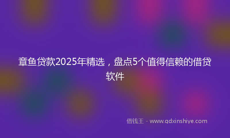章鱼贷款2025年精选，盘点5个值得信赖的借贷软件
