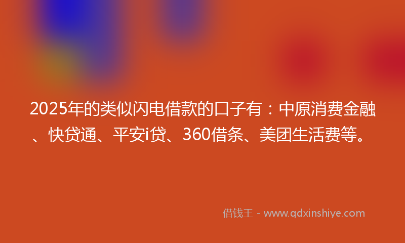 2025年的类似闪电借款的口子有：中原消费金融、快贷通、平安i贷、360借条、美团生活费等。