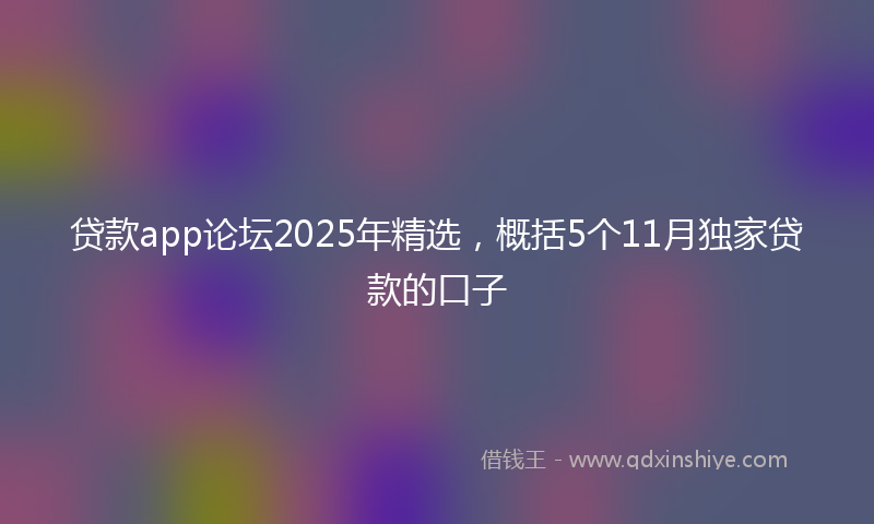 贷款app论坛2025年精选，概括5个11月独家贷款的口子