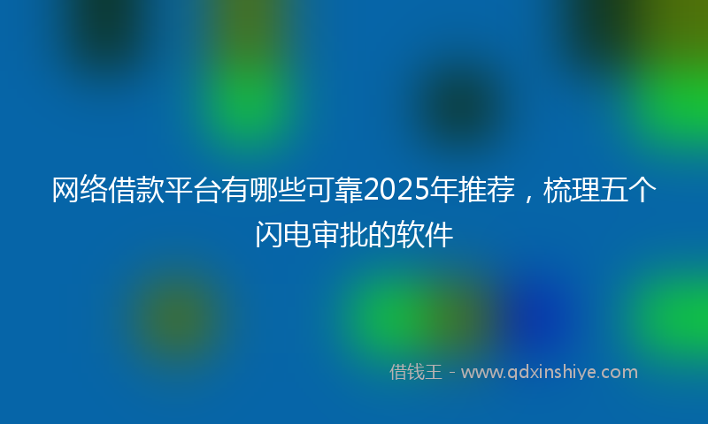 网络借款平台有哪些可靠2025年推荐，梳理五个闪电审批的软件