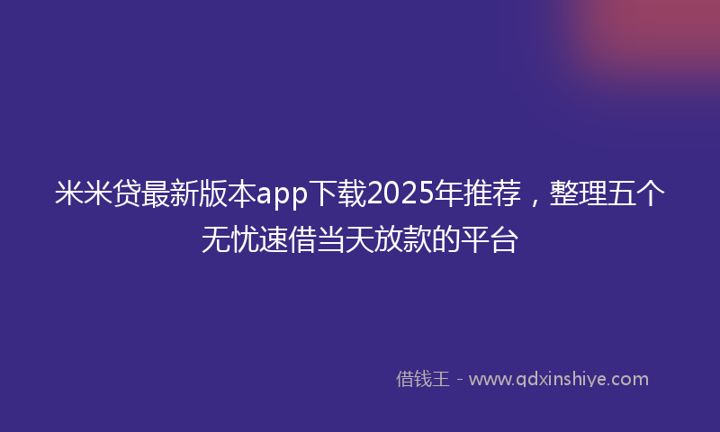 米米贷最新版本app下载2025年推荐，整理五个无忧速借当天放款的平台