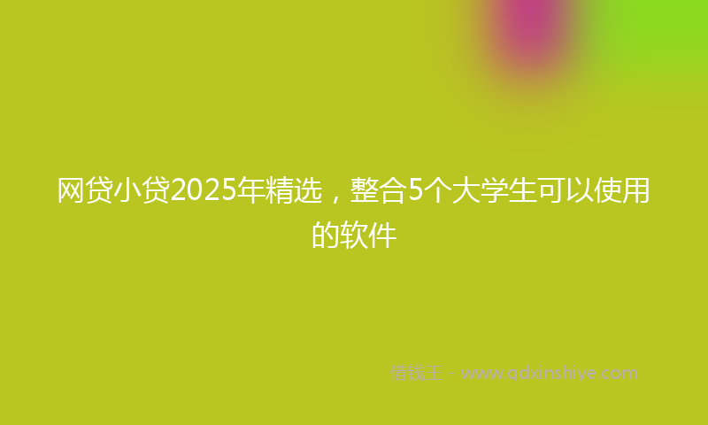 网贷小贷2025年精选，整合5个大学生可以使用的软件