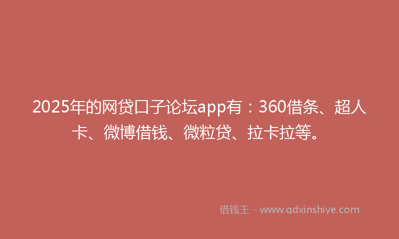 2025年的网贷口子论坛app有：360借条、超人卡、微博借钱、微粒贷、拉卡拉等。