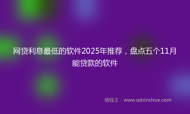网贷利息最低的软件2025年推荐，盘点五个11月能贷款的软件