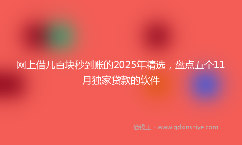 网上借几百块秒到账的2025年精选，盘点五个11月独家贷款的软件