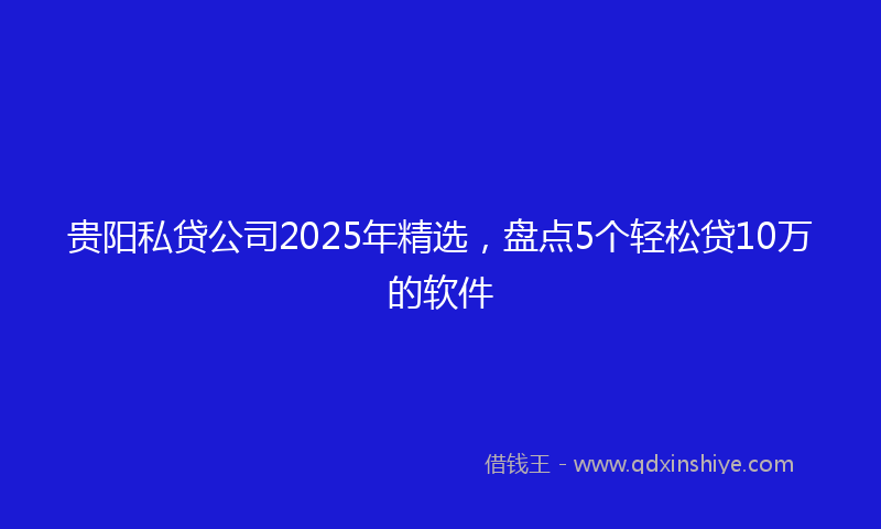 贵阳私贷公司2025年精选，盘点5个轻松贷10万的软件