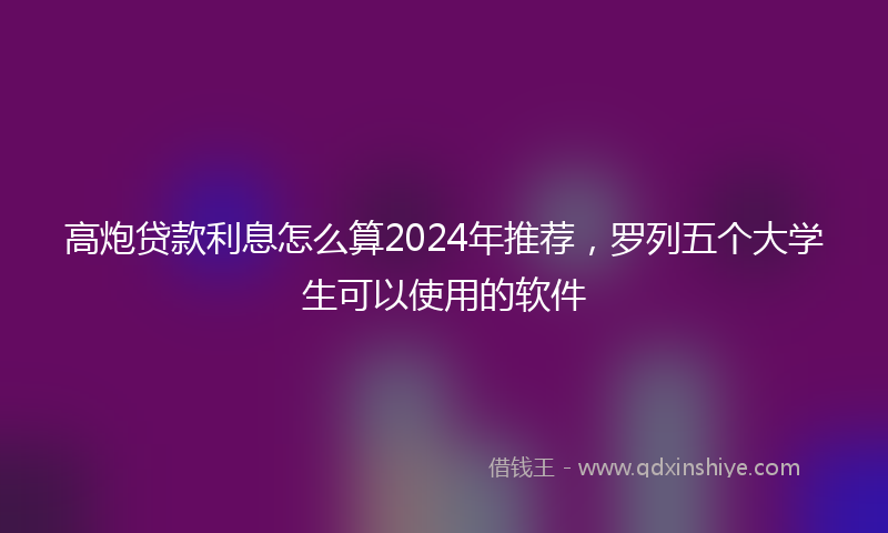 高炮贷款利息怎么算2024年推荐，罗列五个大学生可以使用的软件