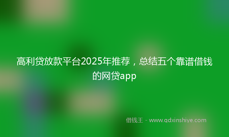 高利贷放款平台2025年推荐，总结五个靠谱借钱的网贷app