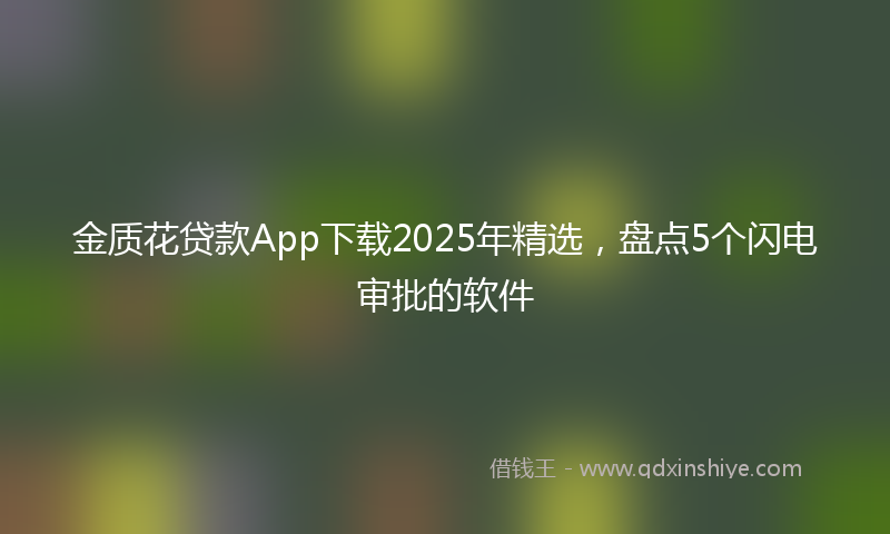 金质花贷款App下载2025年精选，盘点5个闪电审批的软件