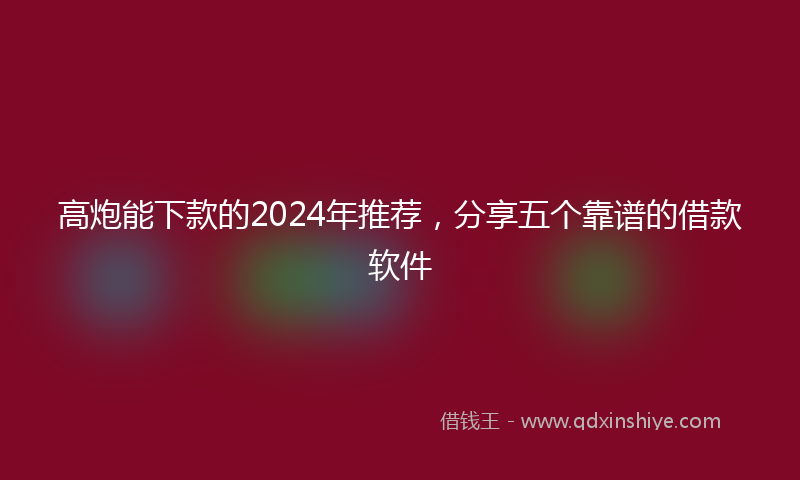高炮能下款的2024年推荐，分享五个靠谱的借款软件