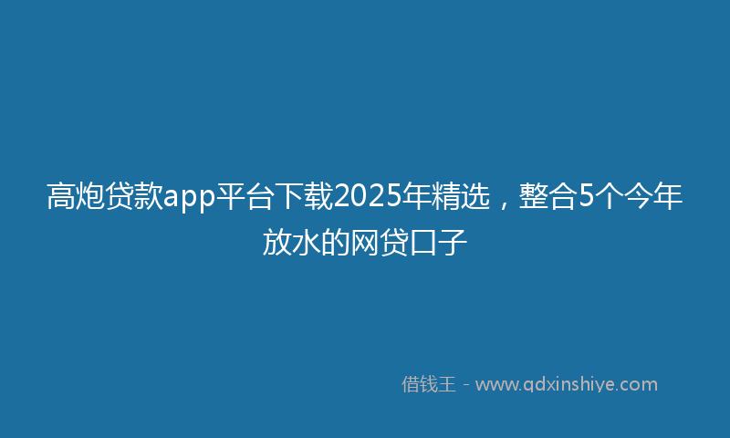 高炮贷款app平台下载2025年精选，整合5个今年放水的网贷口子