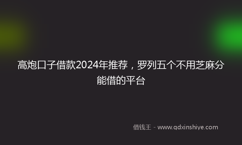 高炮口子借款2024年推荐，罗列五个不用芝麻分能借的平台