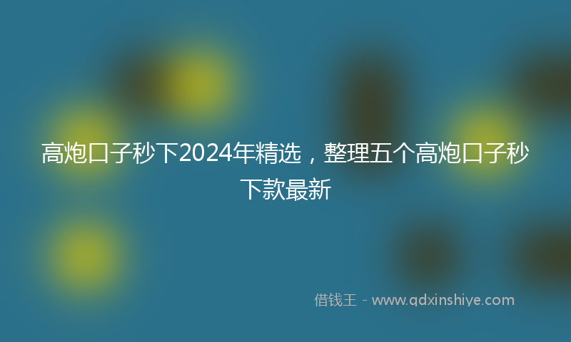 高炮口子秒下2024年精选，整理五个高炮口子秒下款最新