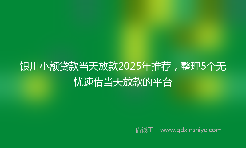 银川小额贷款当天放款2025年推荐，整理5个无忧速借当天放款的平台