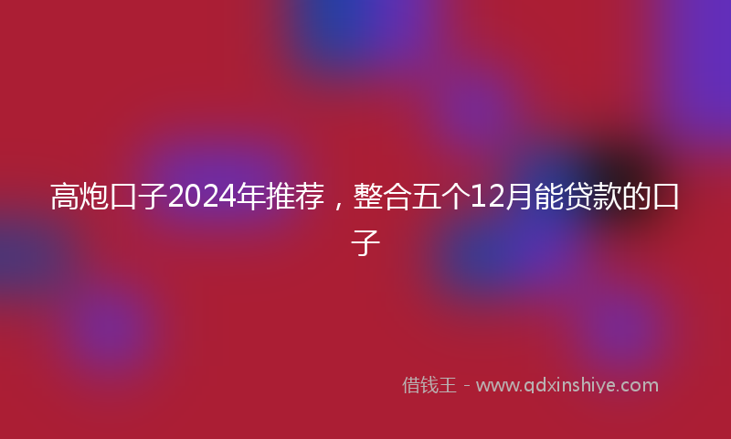 高炮口子2024年推荐，整合五个12月能贷款的口子