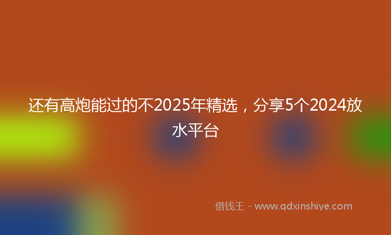 还有高炮能过的不2025年精选，分享5个2024放水平台