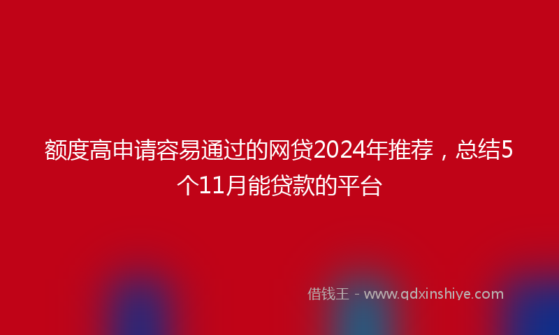 额度高申请容易通过的网贷2024年推荐，总结5个11月能贷款的平台