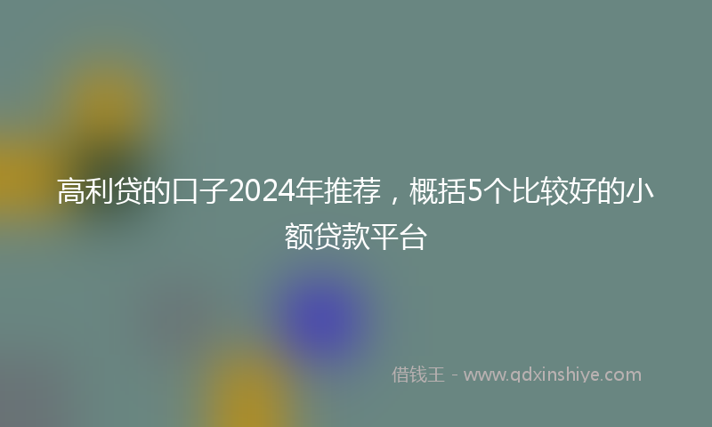高利贷的口子2024年推荐，概括5个比较好的小额贷款平台