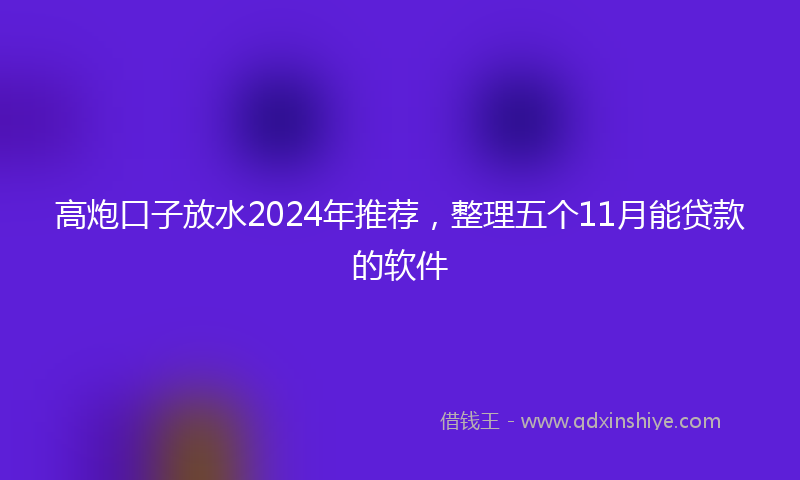 高炮口子放水2024年推荐，整理五个11月能贷款的软件