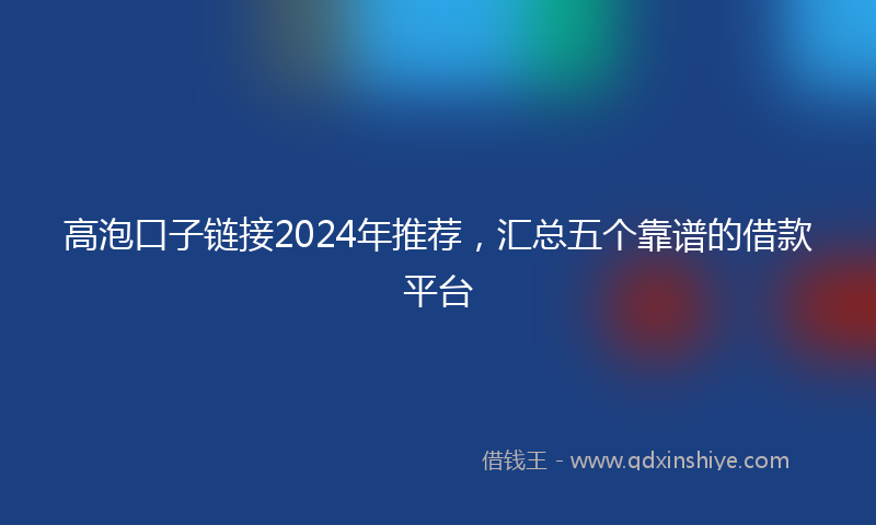 高泡口子链接2024年推荐，汇总五个靠谱的借款平台