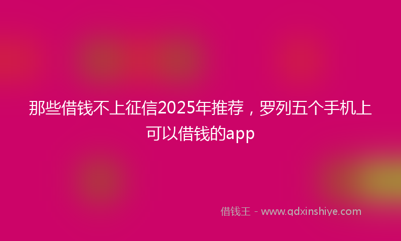 那些借钱不上征信2025年推荐，罗列五个手机上可以借钱的app