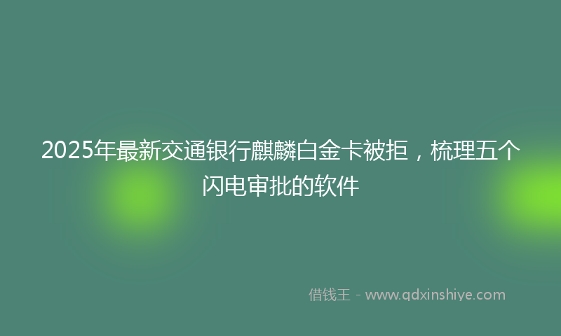 2025年最新交通银行麒麟白金卡被拒，梳理五个闪电审批的软件