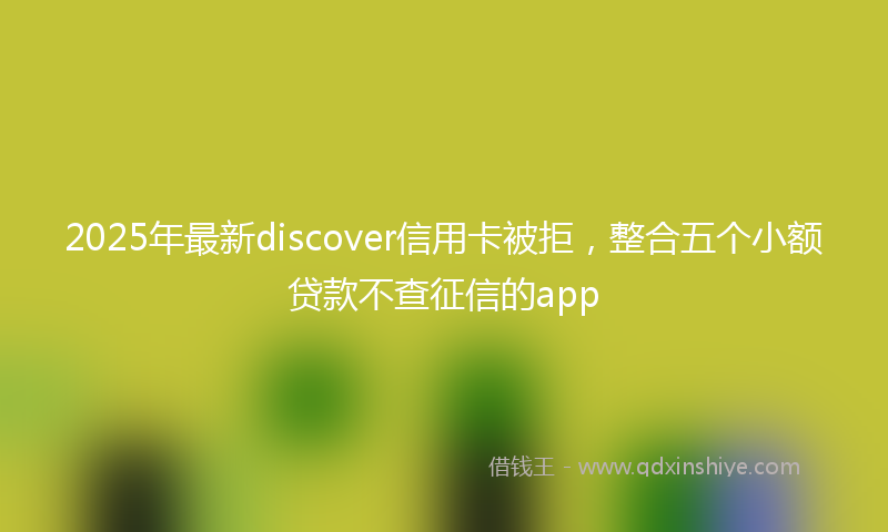 2025年最新discover信用卡被拒，整合五个小额贷款不查征信的app