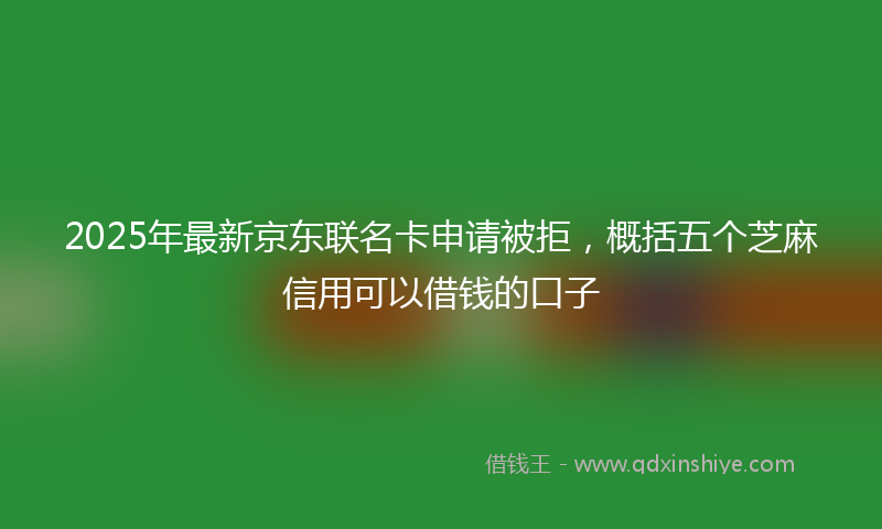 2025年最新京东联名卡申请被拒，概括五个芝麻信用可以借钱的口子