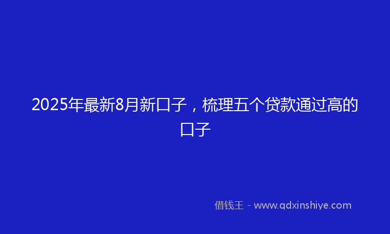2025年最新8月新口子，梳理五个贷款通过高的口子