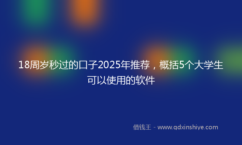 18周岁秒过的口子2025年推荐，概括5个大学生可以使用的软件