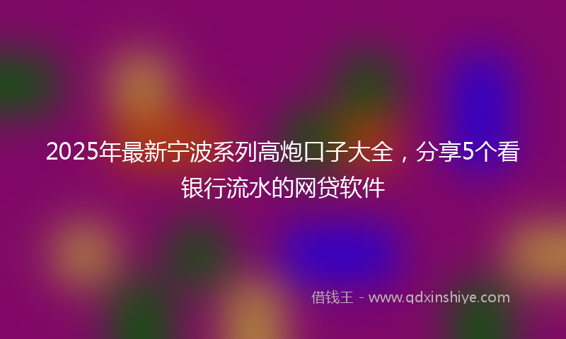 2025年最新宁波系列高炮口子大全，分享5个看银行流水的网贷软件