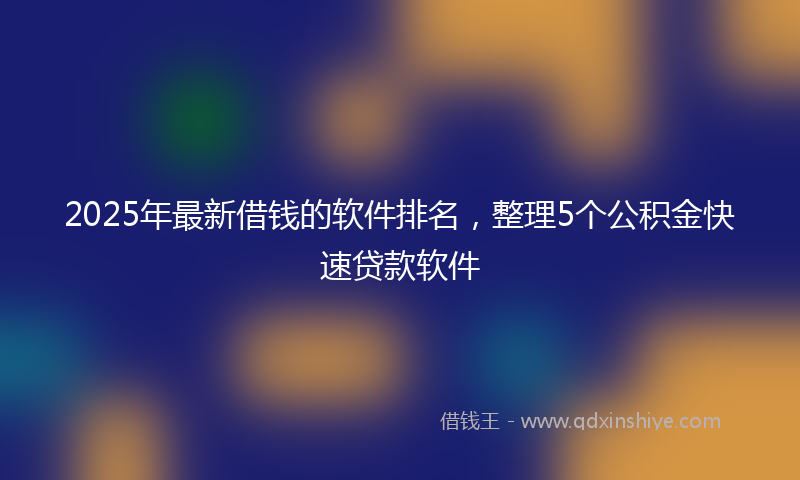 2025年最新借钱的软件排名，整理5个公积金快速贷款软件