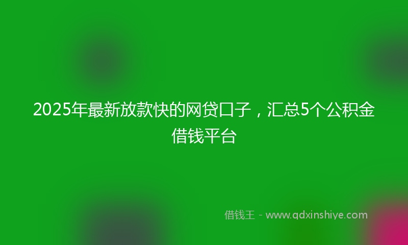 2025年最新放款快的网贷口子，汇总5个公积金借钱平台