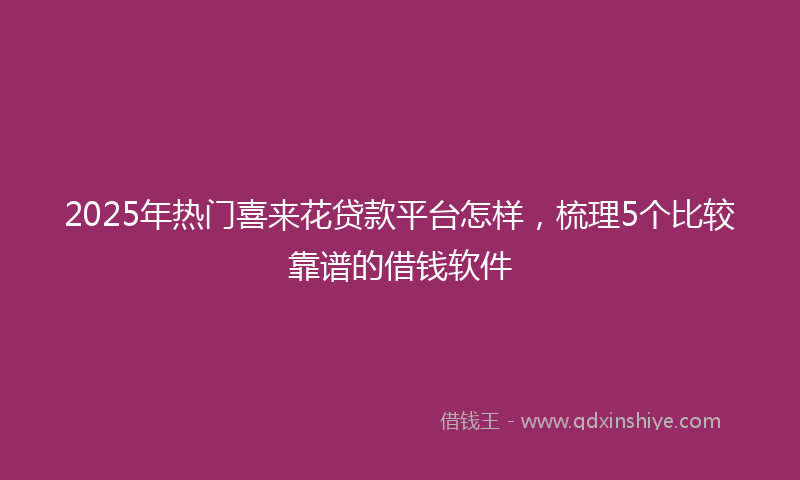 2025年热门喜来花贷款平台怎样，梳理5个比较靠谱的借钱软件