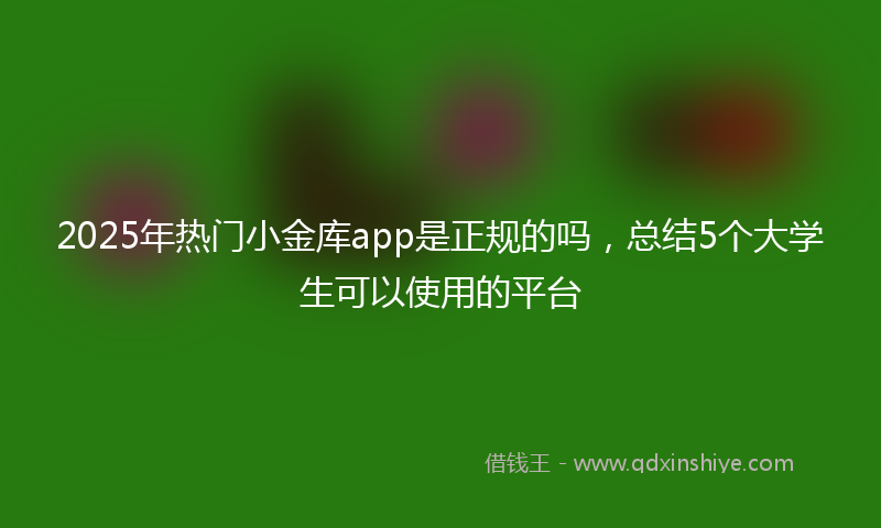 2025年热门小金库app是正规的吗，总结5个大学生可以使用的平台