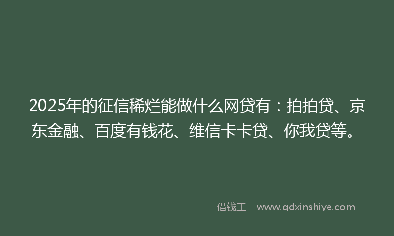 2025年的征信稀烂能做什么网贷有：拍拍贷、京东金融、百度有钱花、维信卡卡贷、你我贷等。