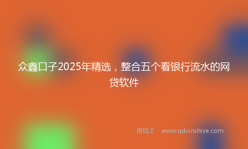 众鑫口子2025年精选，整合五个看银行流水的网贷软件