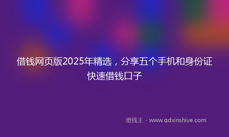 借钱网页版2025年精选，分享五个手机和身份证快速借钱口子