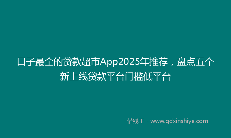 口子最全的贷款超市App2025年推荐，盘点五个新上线贷款平台门槛低平台