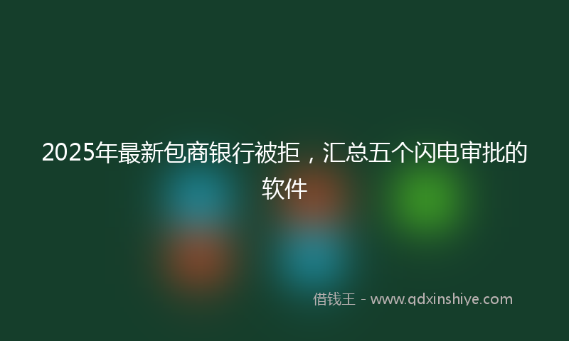 2025年最新包商银行被拒，汇总五个闪电审批的软件