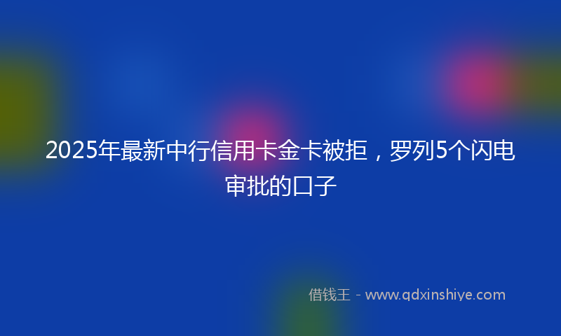 2025年最新中行信用卡金卡被拒，罗列5个闪电审批的口子