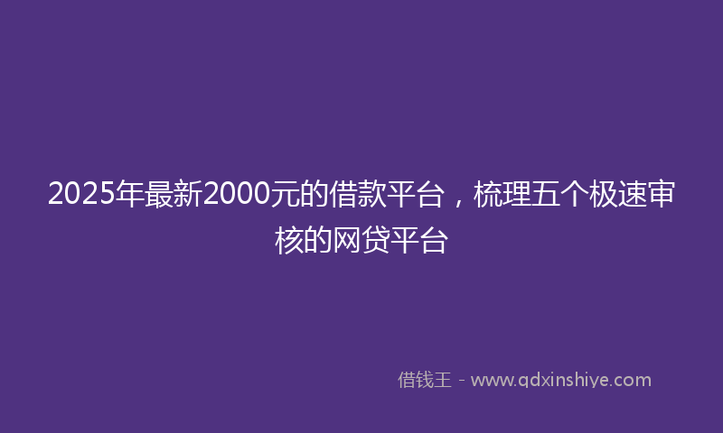 2025年最新2000元的借款平台，梳理五个极速审核的网贷平台