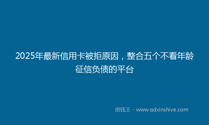 2025年最新信用卡被拒原因，整合五个不看年龄征信负债的平台