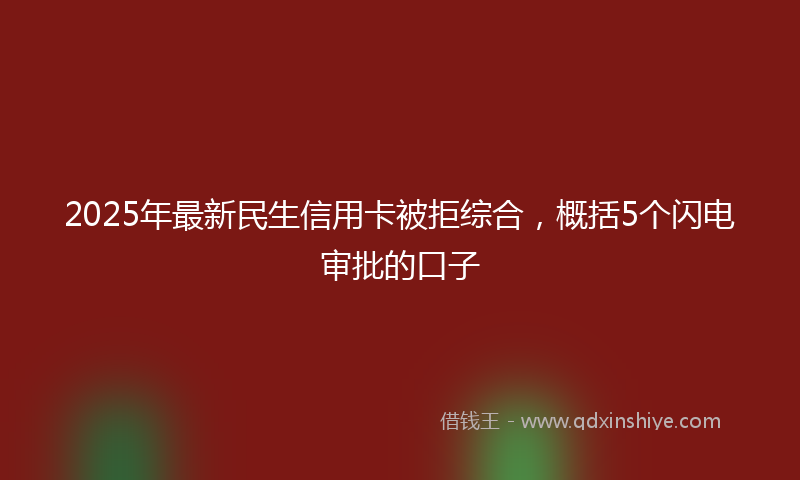 2025年最新民生信用卡被拒综合，概括5个闪电审批的口子