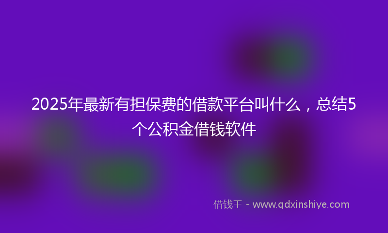 2025年最新有担保费的借款平台叫什么，总结5个公积金借钱软件